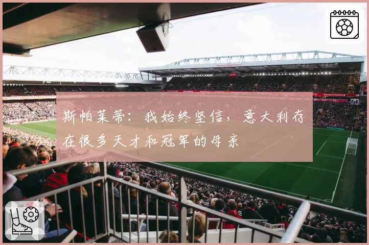 斯帕莱蒂：我始终坚信，意大利存在很多天才和冠军的母亲