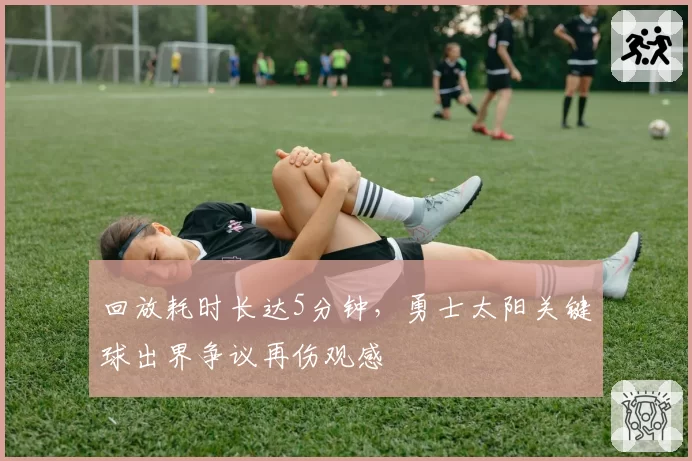 回放耗时长达5分钟，勇士太阳关键球出界争议再伤观感