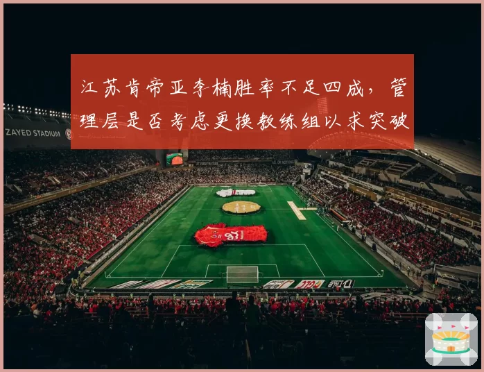 江苏肯帝亚李楠胜率不足四成，管理层是否考虑更换教练组以求突破？