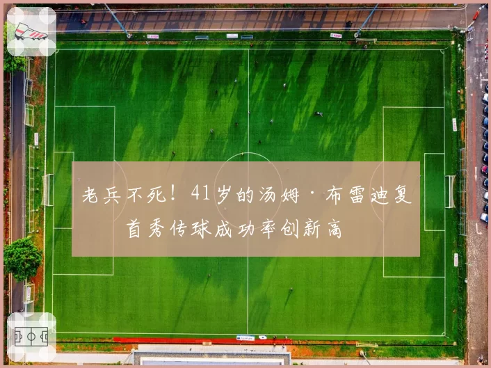 老兵不死！41岁的汤姆·布雷迪复出首秀传球成功率创新高