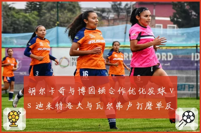胡尔卡奇与博因顿合作优化发球 vs 迪米特洛夫与瓦尔弗卢打磨单反，大炮型与技巧型球员教练选择